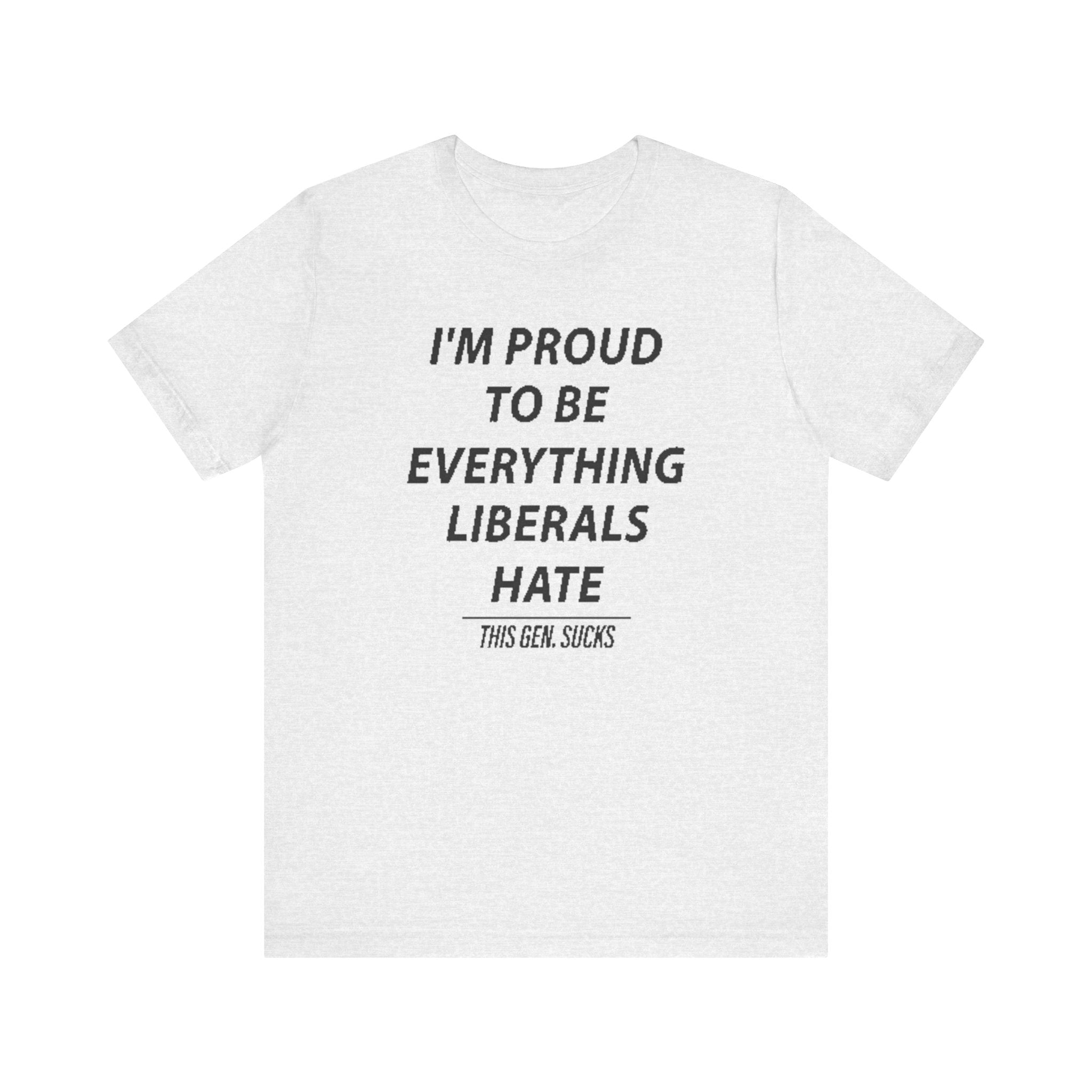 “i'm Proud to Be Everything Liberals Hate” Statement Tee