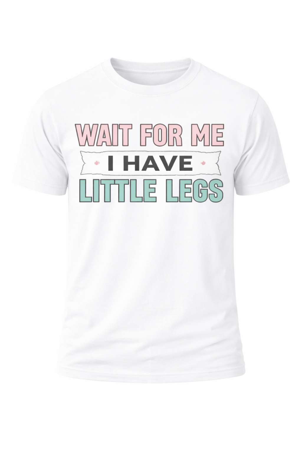 WAIT FOR ME I HAVE LITTLE LEGS