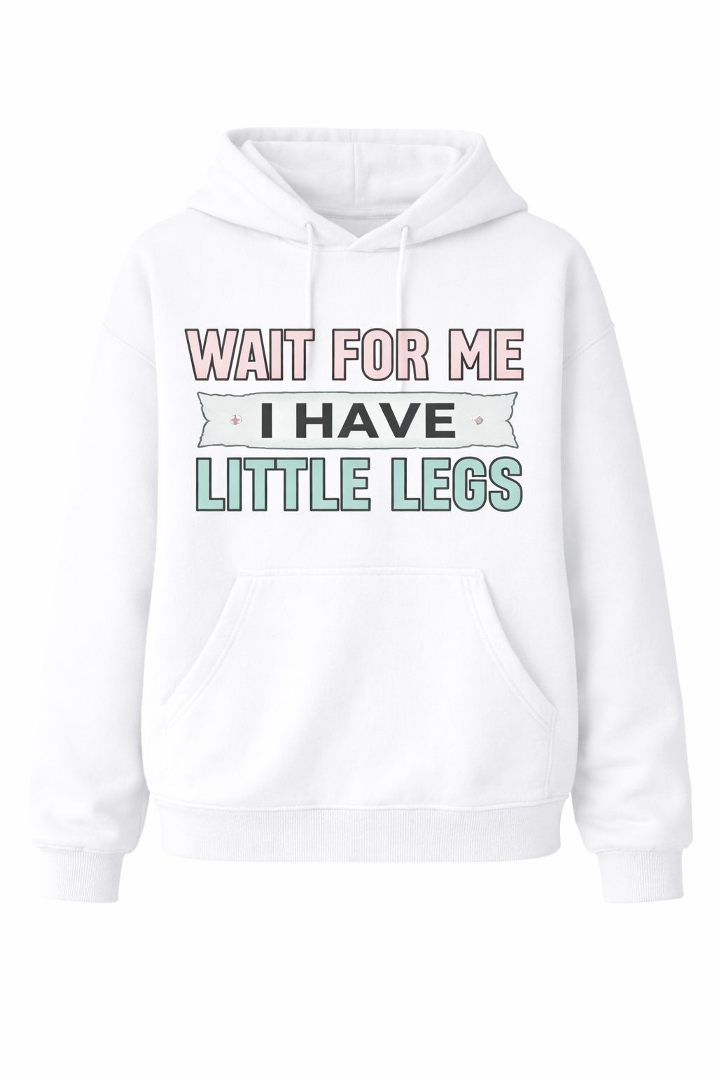 WAIT FOR ME I HAVE LITTLE LEGS